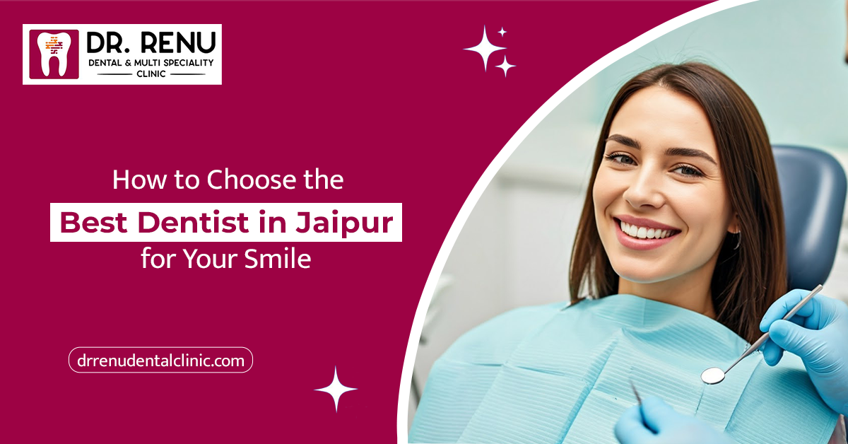 How to Choose the Best Dentist in Jaipur for Your Smile